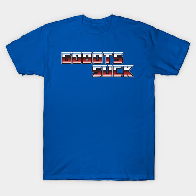 Gobots Suck T-Shirt by gnotorious